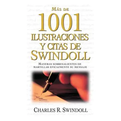 "Ms de 1001 Ilustraciones Y Citas de Swindoll: Maneras Sobresalientes de Martillar Eficazmente S