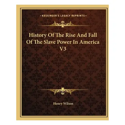 "History Of The Rise And Fall Of The Slave Power In America V3" - "" ("Wilson Henry")