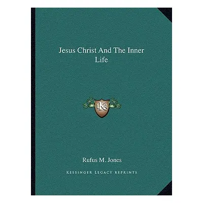 "Jesus Christ And The Inner Life" - "" ("Jones Rufus M.")