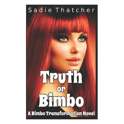 "Truth or Bimbo: A Bimbo Transformation Novel" - "" ("Thatcher Sadie")