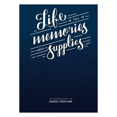 "Life is Made of Memories, While Supplies Last" - "" ("Freeland Daniel")