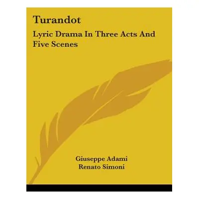 "Turandot: Lyric Drama In Three Acts And Five Scenes" - "" ("Adami Giuseppe")