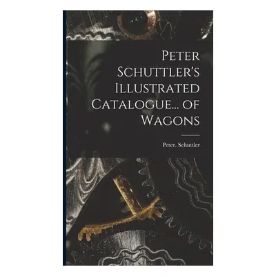 "Peter Schuttler's Illustrated Catalogue... of Wagons" - "" ("Schuttler Peter")