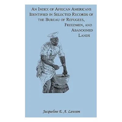 "An Index of African Americans Identified in Selected Records of the Bureau of Refugees, Freedme