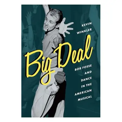 "Big Deal: Bob Fosse and Dance in the American Musical" - "" ("Winkler Kevin")