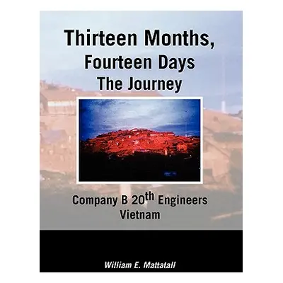 "Thirteen Months, Fourteen Days the Journey" - "" ("Mattatall William E.")