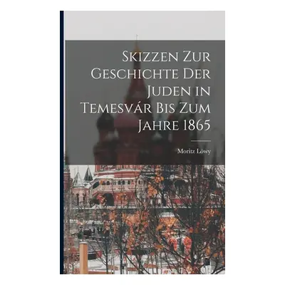 "Skizzen Zur Geschichte Der Juden in Temesvr Bis Zum Jahre 1865" - "" ("Lwy Moritz")