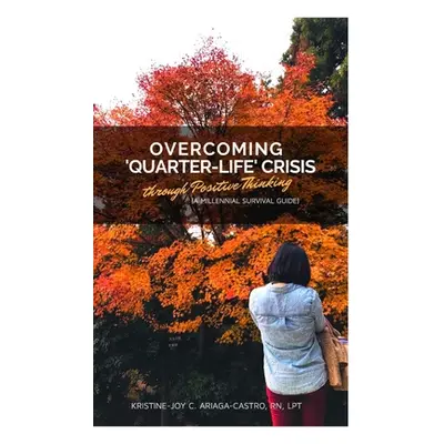 "Overcoming 'Quarter-Life' Crisis Through Positive Thinking: A Millennial Survival Guide" - "" (