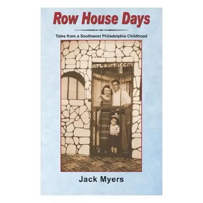 "Row House Days: Tales From a Southwest Philadelphia Childhood" - "" ("Myers Jack")