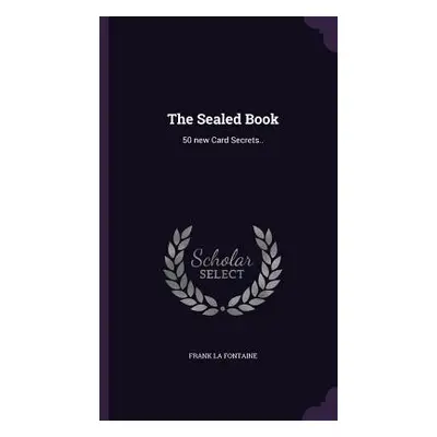 "The Sealed Book: 50 new Card Secrets.." - "" ("La Fontaine Frank")