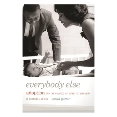 "Everybody Else: Adoption and the Politics of Domestic Diversity in Postwar America" - "" ("Pott