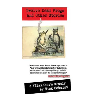 "TWELVE DEAD FROGS AND OTHER STORIES, A FILMMAKER'S MEMOIR