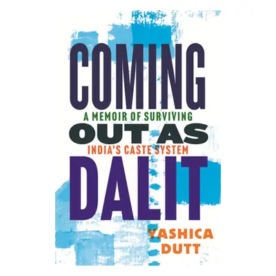 "Coming Out as Dalit: A Memoir of Surviving India's Caste System" - "" ("Dutt Yashica")