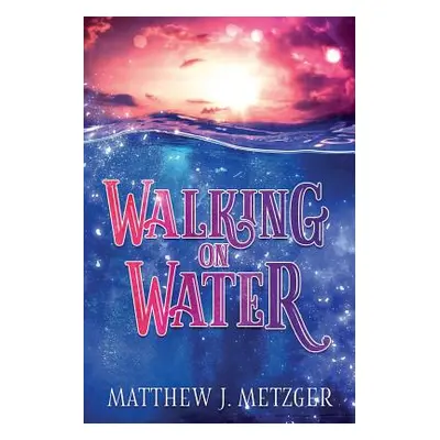 "Walking on Water" - "" ("Metzger Matthew J.")