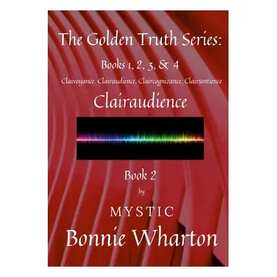 "The Golden Truth Series, Book 2, Clairaudience: Book 2" - "" ("Wharton Bonnie")