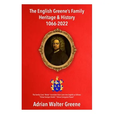 "The English Greene's Family Heritage and History 1066-2022" - "" ("Greene Adrian Walter")