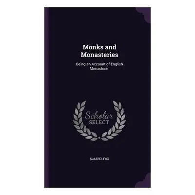 "Monks and Monasteries: Being an Account of English Monachism" - "" ("Fox Samuel")