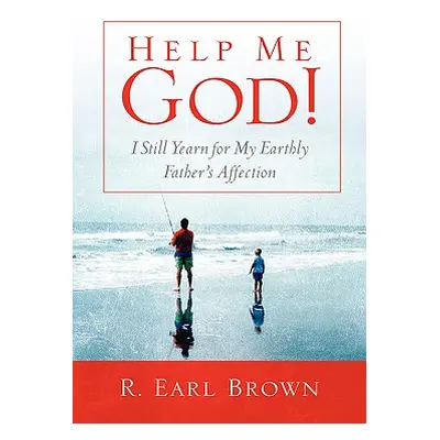 "Help Me God! I Still Yearn for My Earthly Father's Affection" - "" ("Brown R. Earl")