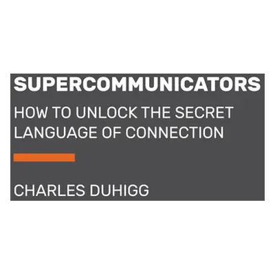 "Supercommunicators: How to Unlock the Secret Language of Connection" - "" ("Duhigg Charles")