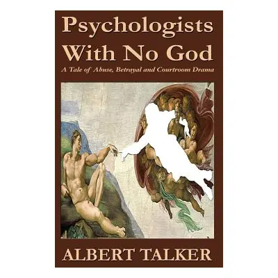 "Psychologists With No God: A Tale of Abuse, Betrayal and Courtroom Drama" - "" ("Talker Albert"