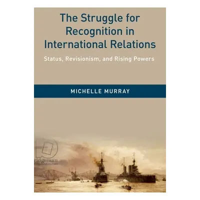 "The Struggle for Recognition in International Relations: Status, Revisionism, and Rising Powers