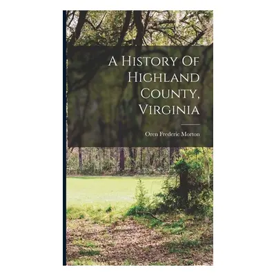 "A History Of Highland County, Virginia" - "" ("Morton Oren Frederic")