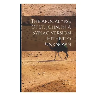 "The Apocalypse Of St. John, In A Syriac Version Hitherto Unknown" - "" ("Anonymous")