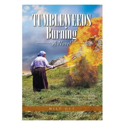 "Tumbleweeds Burning a Novel: An Epic Family Saga of Grit and Courage Across Two Continents" - "