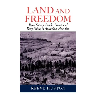 "Land and Freedom: Rural Society, Popular Protest, and Party Politics in Antebellum New York" - 