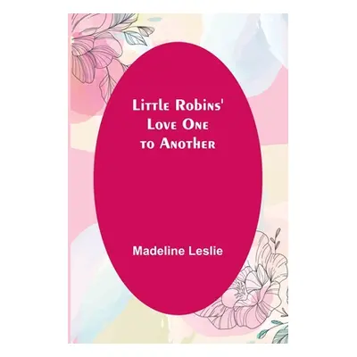 "Little Robins' Love One to Another" - "" ("Leslie Madeline")