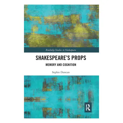 "Shakespeare's Props: Memory and Cognition" - "" ("Duncan Sophie")