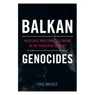 "Balkan Genocides: Holocaust and Ethnic Cleansing in the Twentieth Century" - "" ("Mojzes Paul")