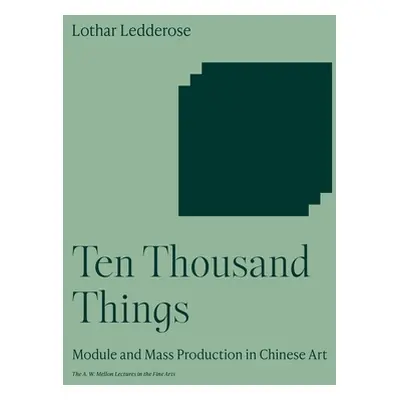 "Ten Thousand Things: Module and Mass Production in Chinese Art" - "" ("Ledderose Lothar")