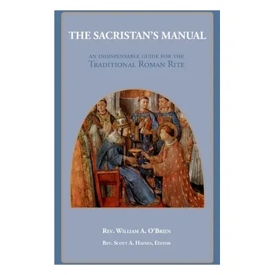 "The Sacristan's Manual: An Indispensable guide for the Traditional Roman Rite" - "" ("O'Brien W