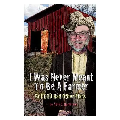 "I Was Never Meant to Be a Farmer But God Had Other Plans" - "" ("Halverson Vern S.")