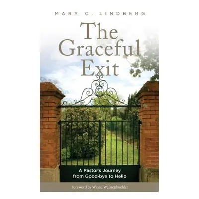 "The Graceful Exit: A Pastor's Journey from Good-bye to Hello" - "" ("Lindberg Mary C.")