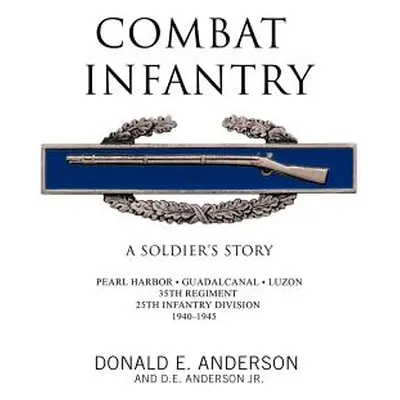 "Combat Infantry: A Soldier's Story" - "" ("Anderson Donald E.")