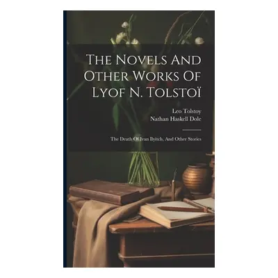 "The Novels And Other Works Of Lyof N. Tolsto: The Death Of Ivan Ilyitch, And Other Stories" - "