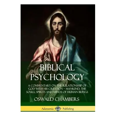 "Biblical Psychology: A Commentary on the Relationship of God with His Creation - Mankind; the S