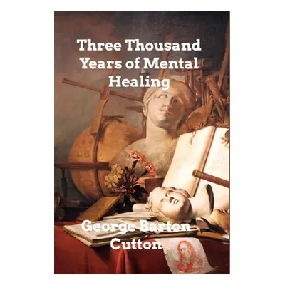 "Three Thousand Years of Mental Healing" - "" ("Cutten George Barton")