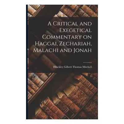 "A Critical and Exegetical Commentary on Haggai, Zechariah, Malachi and Jonah" - "" ("Hinckley G