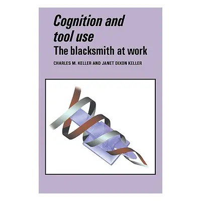 "Cognition and Tool Use: The Blacksmith at Work" - "" ("Keller Charles M.")