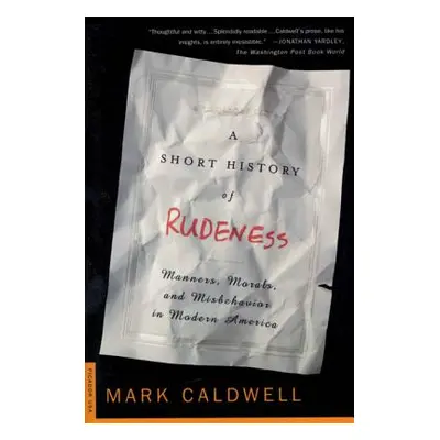 "A Short History of Rudeness: Manners, Morals, and Misbehavior in Modern America" - "" ("Caldwel