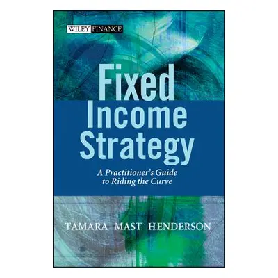 "Fixed Income Strategy: A Practitioner's Guide to Riding the Curve" - "" ("Henderson Tamara")