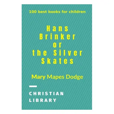 "Hans Brinker, or The Silver Skates: 100 best books for children" - "" ("Dodge Mary Mapes")