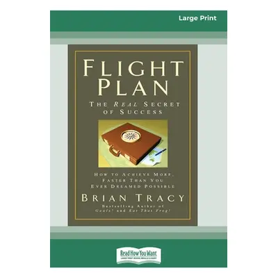 "Flight Plan: How to Achieve More, Faster Than You Ever Dreamed Possible (16pt Large Print Editi