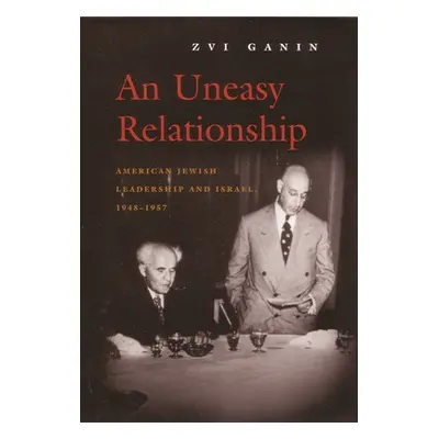 "An Uneasy Relationship: American Jewish Leadership and Israel, 1948-1957" - "" ("Ganin Zvi")