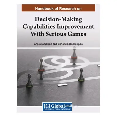 "Handbook of Research on Decision-Making Capabilities Improvement With Serious Games" - "" ("Cor