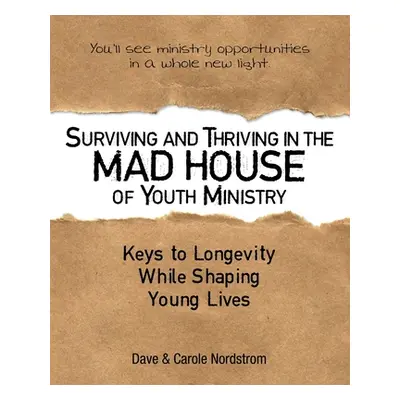 "Surviving and Thriving in the Mad House of Youth Ministry: Keys to Longevity While Shaping Youn