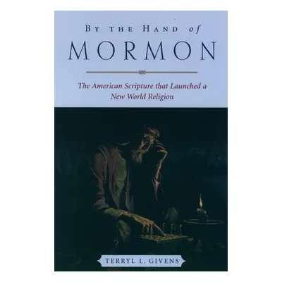 "By the Hand of Mormon: The American Scripture That Launched a New World Religion" - "" ("Givens